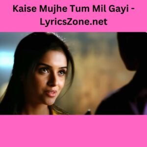 Kaise Mujhe Tum Mil Gayi Lyrics from the movie Ghajini