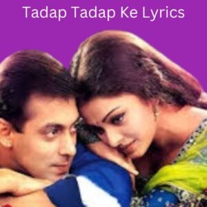 Tadap Tadap Ke Lyrics From The Movie Hum Dil De Chuke Sanam